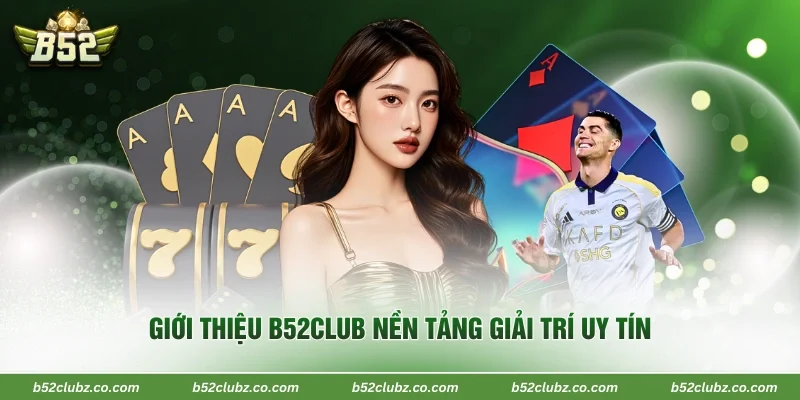 Giới thiệu B52Club nền tảng giải trí uy tín
