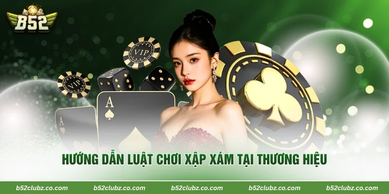 Hướng dẫn luật chơi xập xám tại thương hiệu