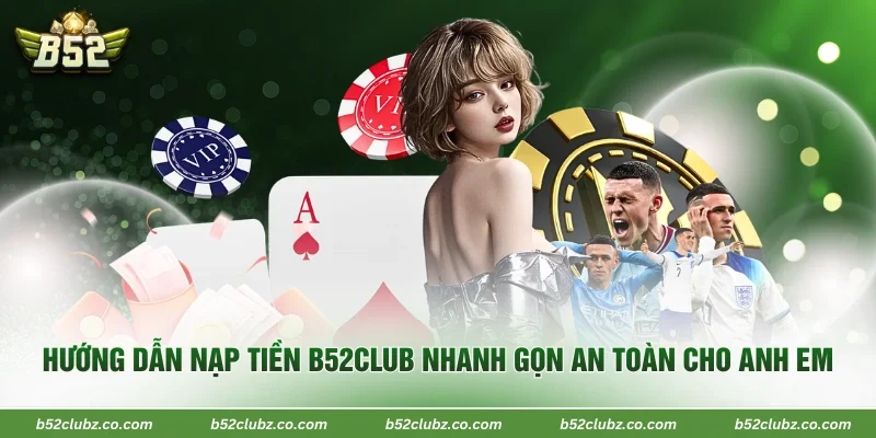 Hướng Dẫn Nạp Tiền B52Club Nhanh Gọn An Toàn Cho Anh Em