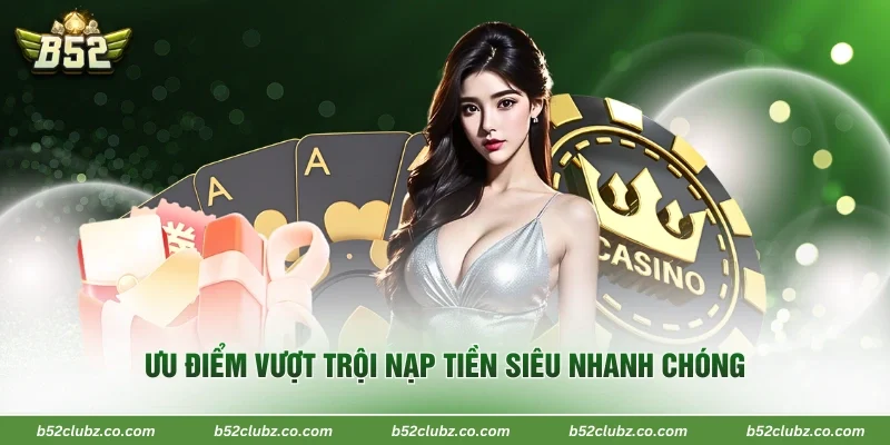 Ưu điểm vượt trội nạp tiền siêu nhanh chóng