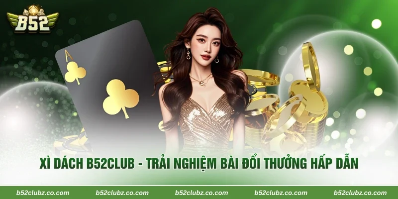 Xì Dách B52Club - Trải Nghiệm Bài Đổi Thưởng Hấp Dẫn